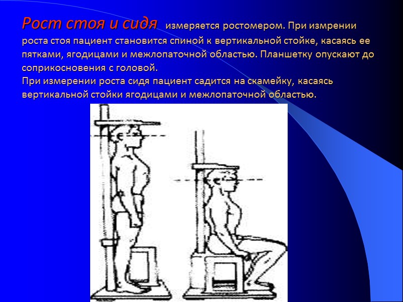 Рост стоя и сидя  измеряется ростомером. При изм­рении роста стоя пациент становится спиной